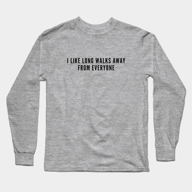 Awkward - I Like Long Walks Away From Everyone - Funny Joke Slogan Humor geek Introvert Long Sleeve T-Shirt by sillyslogans